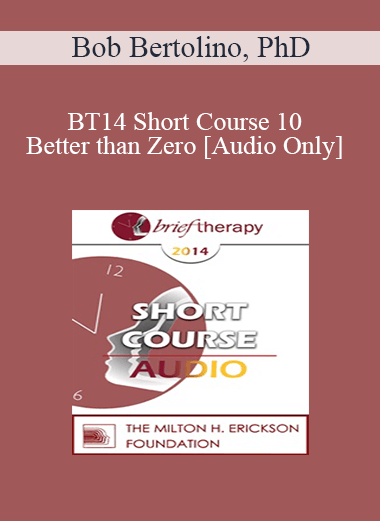 Purchuse [Audio] BT14 Short Course 10 - Better than Zero: Focused Strengths-Based Strategies for Improving Well-Being - Bob Bertolino