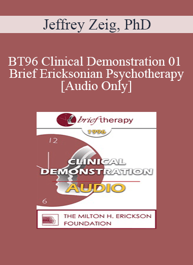 Purchuse [Audio] BT96 Clinical Demonstration 01 - Brief Ericksonian Psychotherapy - Jeffrey Zeig