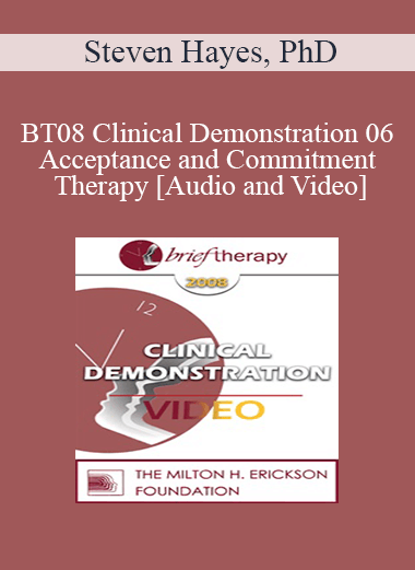 Purchuse [Audio and Video] BT08 Clinical Demonstration 06 - Acceptance and Commitment Therapy - Steven Hayes