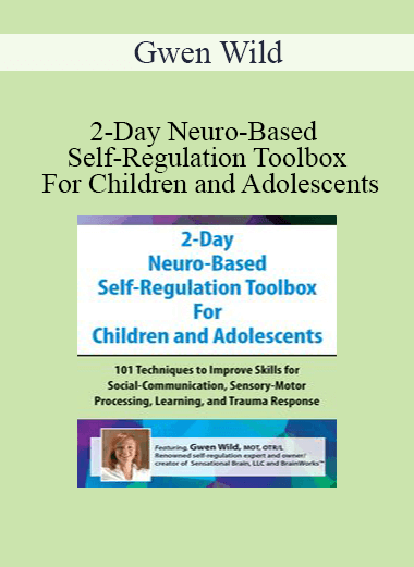 Purchuse Gwen Wild - 2-Day Neuro-Based Self-Regulation Toolbox For Children and Adolescents course at here with price $439.99 $83.
