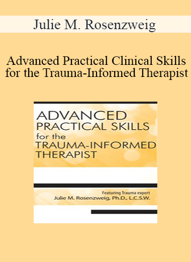 Purchuse Julie M. Rosenzweig - Advanced Practical Clinical Skills for the Trauma-Informed Therapist course at here with price $219.99 $41.