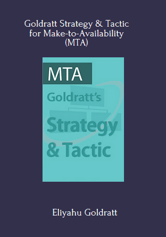 The Goldratt Strategy And Tactic Program On Moving From Make To Stock (MTS) To Make To Availability (MTA) –A Decisive Competitive Edge - Eliyahu Goldratt